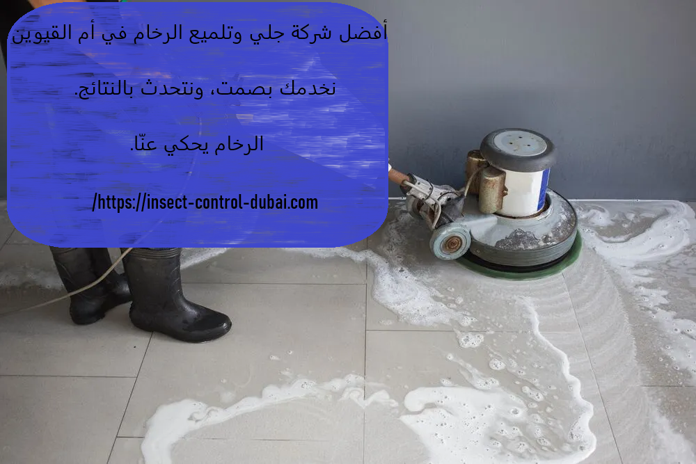 شركة جلي وتلميع الرخام في أم القيوين